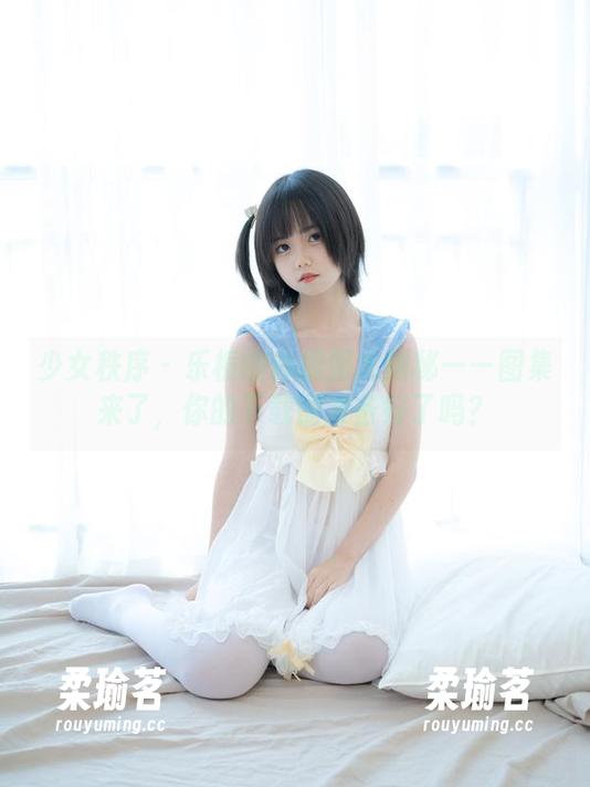 少女秩序 - 乐栀的体操服大揭秘——图集来了，你的下载键准备好了吗？